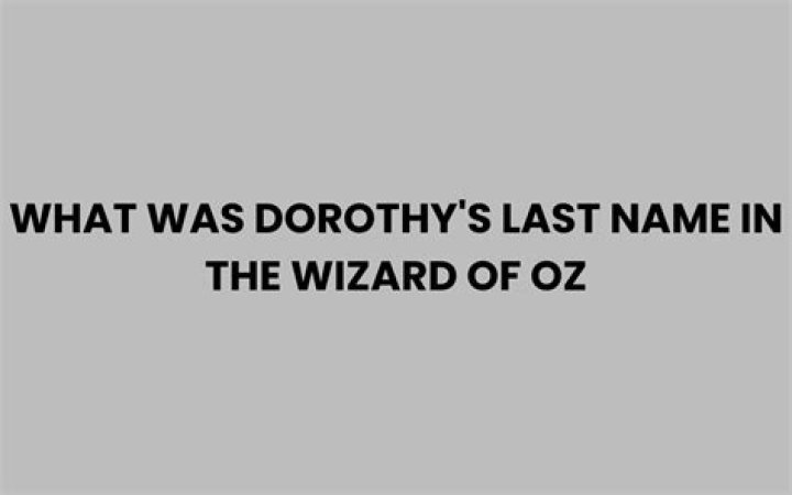 Dorothy's last name in The Wizard of Oz