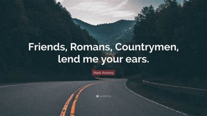 Friends Romans countrymen ___ me your ears