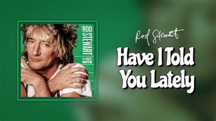 Have I ___ You Lately (1993 Rod Stewart hit)
