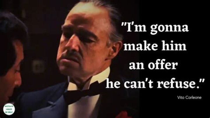 I'm gonna make ___ an offer he can't refuse (The Godfather line)