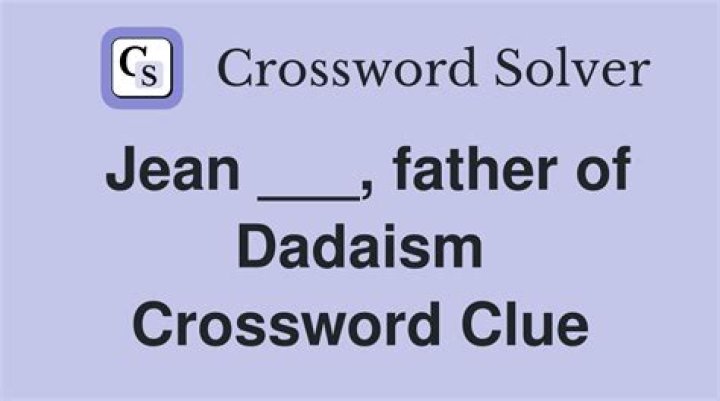 Jean ___ father of Dadaism