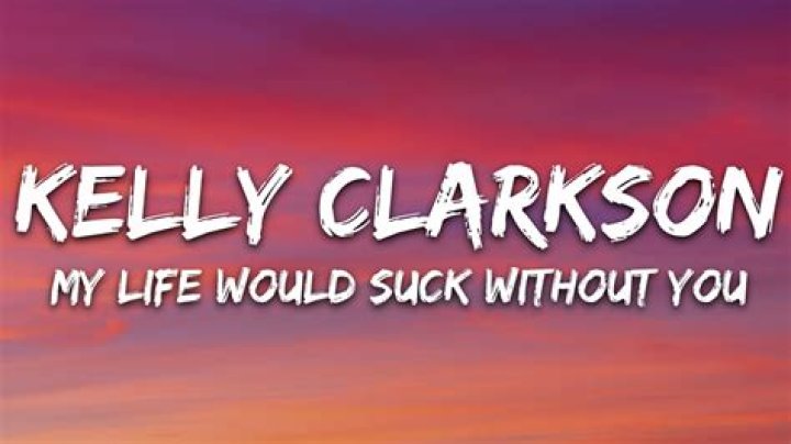 My Life ___ Suck Without You (Kelly Clarkson song)