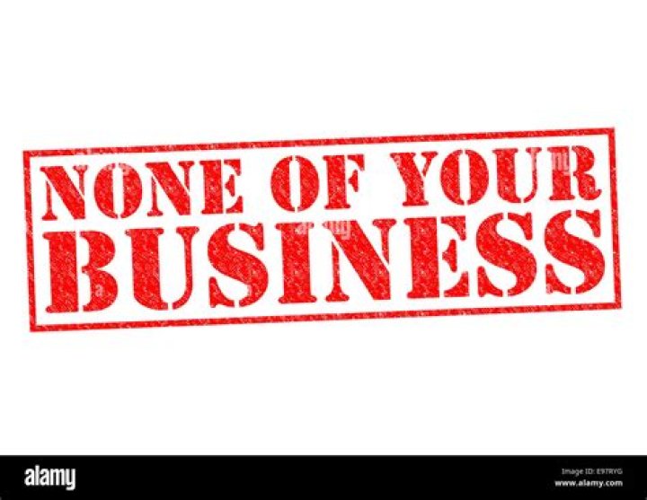 ___ none of your business!