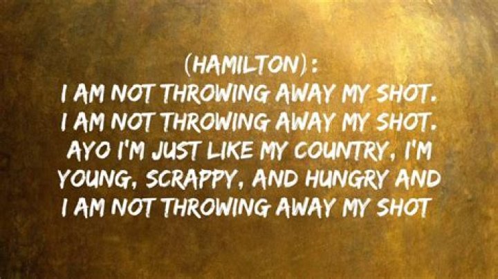 ___ not throwing away my shot (Hamilton lyric): 2 wds.