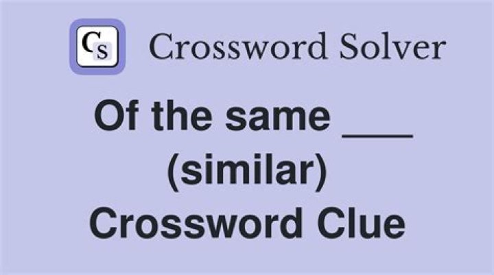 Of the same ___ (similar)