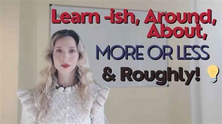 ___ or less (roughly)