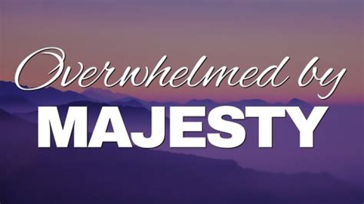 Overwhelmed by majesty