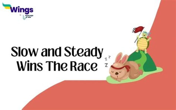 Slow and steady wins the ___