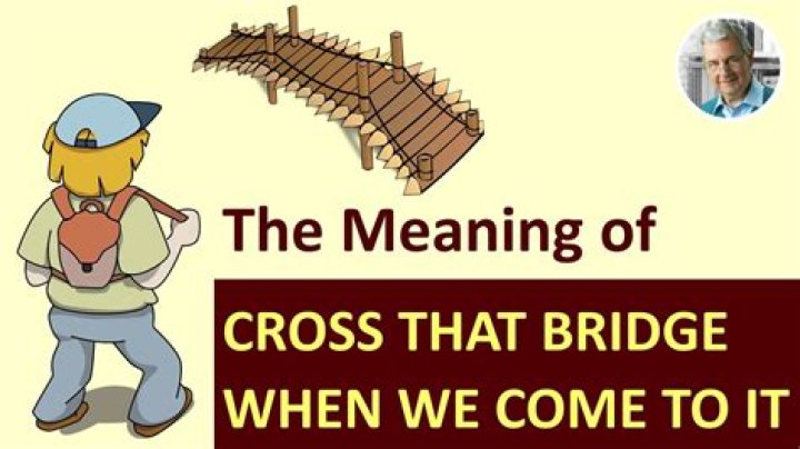 We'll cross that bridge ___ we get to it