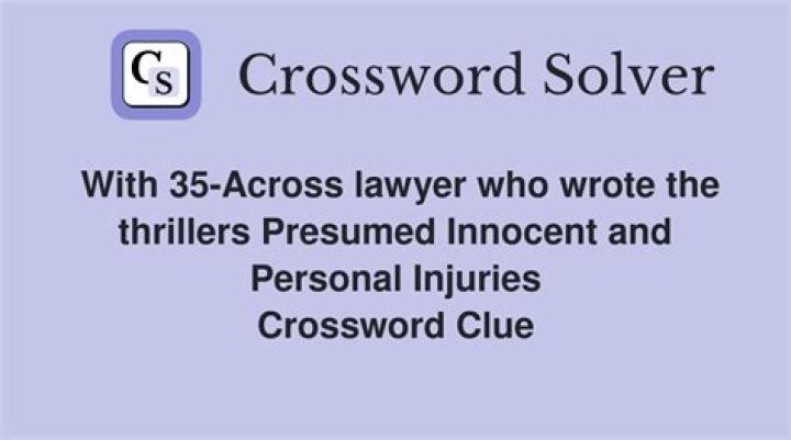 With 35-Across lawyer who wrote the thrillers Presumed Innocent and Personal Injuries