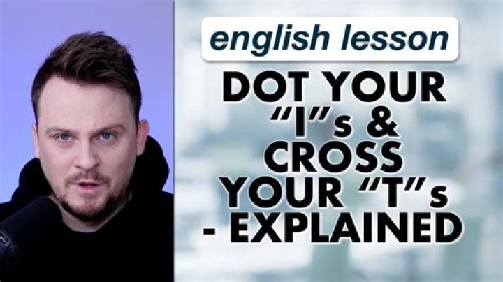 ___ your i's and cross your t's (be thorough)